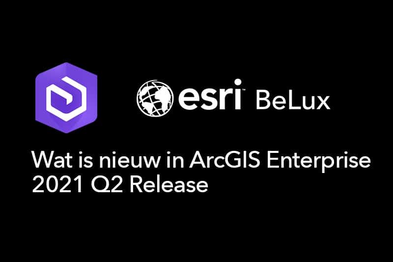 Wat is nieuw ArcGIS Enterprise Q2 2021 release